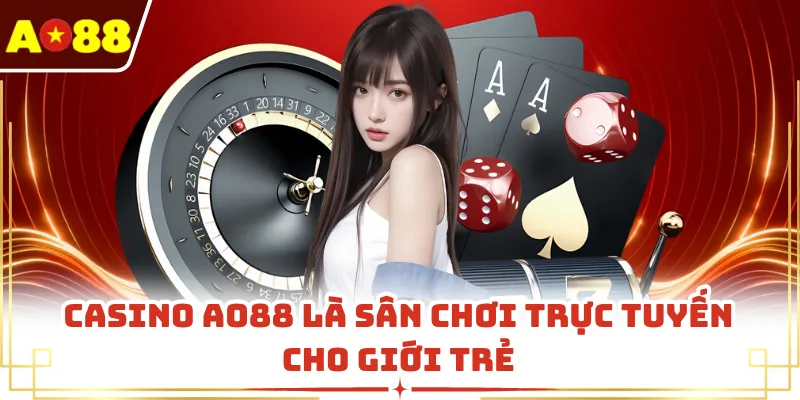 Casino AO88 là sân chơi trực tuyến cho giới trẻ
