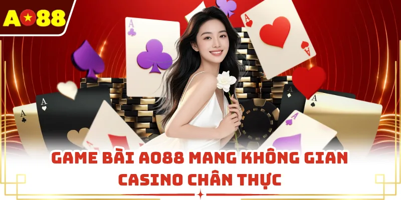 Game bài AO88 mang không gian casino chân thực
