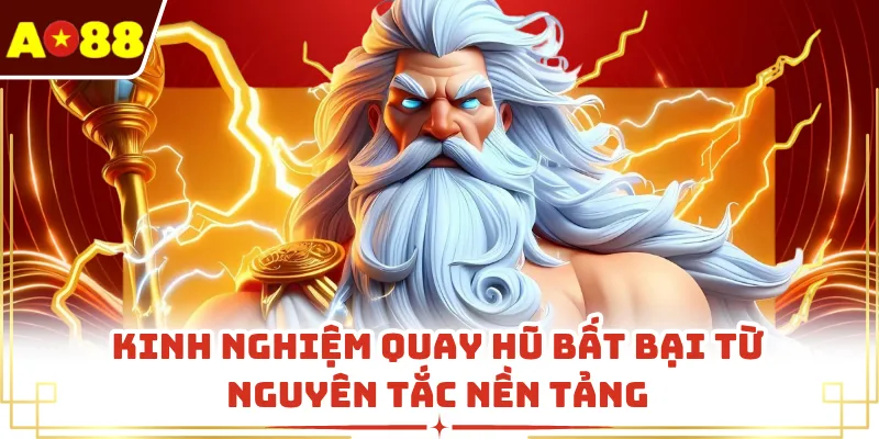 Kinh nghiệm quay hũ bất bại từ nguyên tắc nền tảng