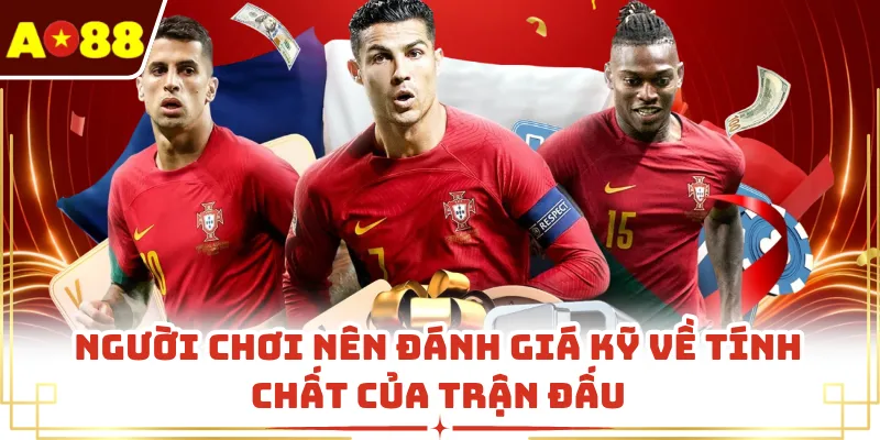 Người chơi nên đánh giá kỹ về tính chất của trận đấu