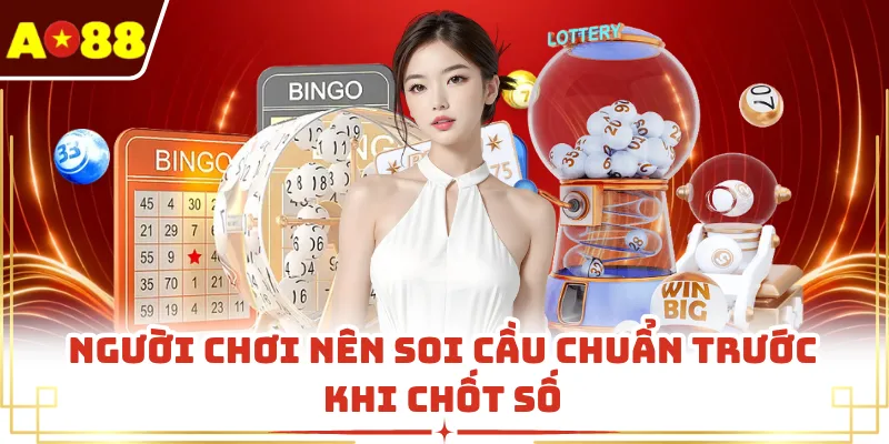 Người chơi nên soi cầu chuẩn trước khi chốt số