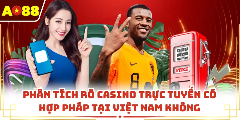 Phân tích rõ casino trực tuyến có hợp pháp tại Việt Nam không