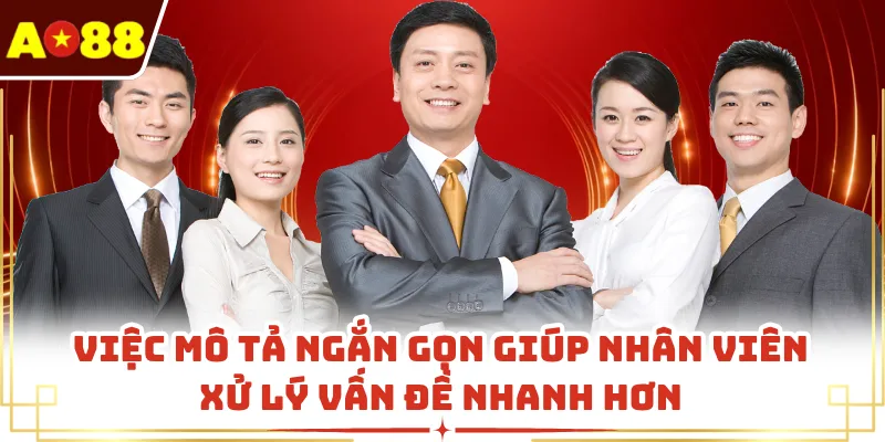 Việc mô tả ngắn gọn giúp nhân viên xử lý vấn đề nhanh hơn